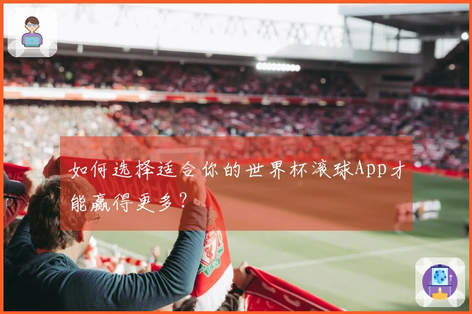 如何选择适合你的世界杯滚球App才能赢得更多？