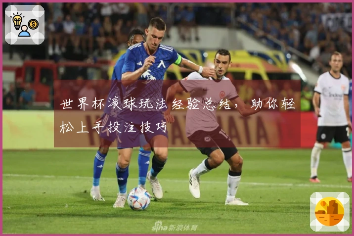 世界杯滚球玩法经验总结，助你轻松上手投注技巧