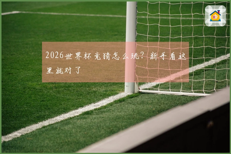2026世界杯竞猜怎么玩？新手看这里就对了