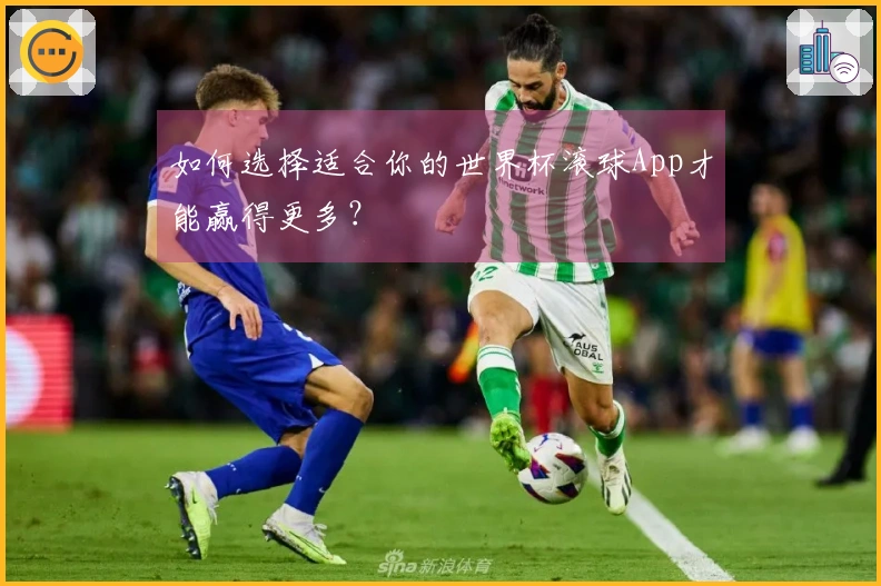 如何选择适合你的世界杯滚球App才能赢得更多？